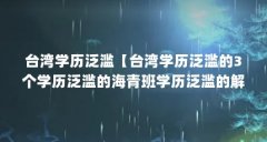 台湾学历泛滥【台湾学历泛滥的3个学历泛滥的海青班学历泛滥的解答】