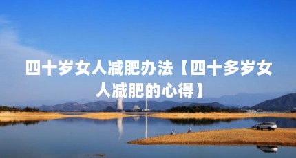 四十岁女人减肥办法【四十多岁女人减肥的心得】