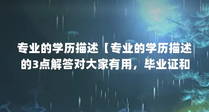 专业的学历描述【专业的学历描述的3点解答对大家有用，毕业证和专业证区别】