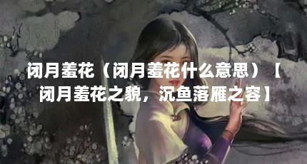闭月羞花（闭月羞花什么意思）【闭月羞花之貌，沉鱼落雁之容】