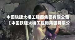 中国铁建大桥工程局集团有限公司【中国铁建大桥工程局集团有限公司怎么样】