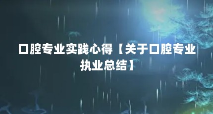 口腔专业实践心得【关于口腔专业执业总结】
