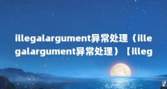 illegalargument异常处理(illegalargument异常处理)【illegalargumentexception是什么异常?