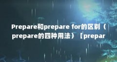 Prepare和prepare for的区别(prepare的四种用法)【prepare和preparefor有什么区别】
