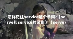 怎样记住service这个单词?(serve和service的区别)【serve\和service的区别】