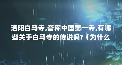 洛阳白马寺,誉称中国第一寺,有哪些关于白马寺的传说吗?（为什么去洛阳不推荐去白马寺）【洛阳旅游攻略之白马寺】