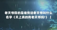 老天爷指的是谁传说老天爷叫什么名字（天上真的有老天爷吗?）【天上有老天