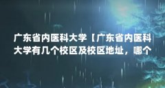 广东省内医科大学【广东省内医科大学有几个校区及校区地址，哪个校区最好？