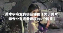 美术学专业有哪些课程【关于美术学专业有哪些课程的5个解答】