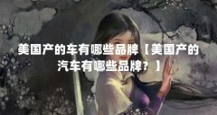美国产的车有哪些品牌【美国产的汽车有哪些品牌?】
