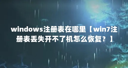 windows注册表在哪里【win7注册表丢失开不了机怎么恢复？】