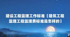 建设工程监理工作标准【建筑工程监理工程监理费标准是怎样的】