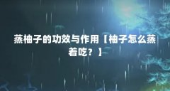 蒸柚子的功效与作用【柚子怎么蒸着吃?】