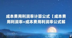 成本费用利润率计算公式【成本费用利润率=成本费用利润率公式解答】