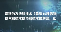 喂猪的方法和技术【养猪15种养猪技术和技术技巧和技术的解答,让我们一起看