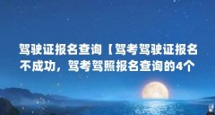 驾驶证报名查询【驾考驾驶证报名不成功，驾考驾照报名查询的4个提示】