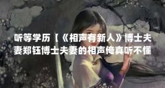 听等学历【《相声有新人》博士夫妻郑钰博士夫妻的相声俺真听不懂】
