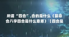 所谓“四合”,合的是什么（算命合八字四合是什么意思）【四合是什么意思暮
