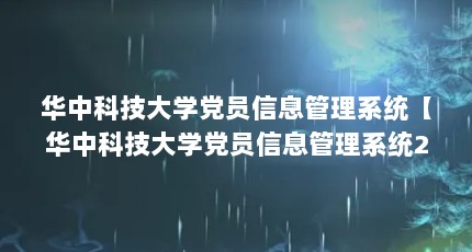 华中科技大学党员信息管理系统【华中科技大学党员信息管理系统2点解答】