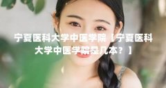 宁夏医科大学中医学院【宁夏医科大学中医学院是几本？】