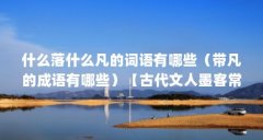 什么落什么凡的词语有哪些(带凡的成语有哪些)【古代文人墨客常以磊落不凡