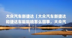 大众汽车新捷达【大众汽车新捷达和捷达车嗡嗡响怎么回事,大众汽车新捷达的