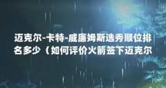 迈克尔-卡特-威廉姆斯选秀顺位排名多少(如何评价火箭签下迈克尔卡特威廉姆
