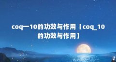 coq一10的功效与作用【coq_10的功效与作用】