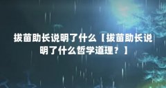 拔苗助长说明了什么【拔苗助长说明了什么哲学道理?】