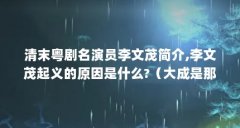 清末粤剧名演员李文茂简介,李文茂起义的原因是什么?(大成是那位皇帝年号)