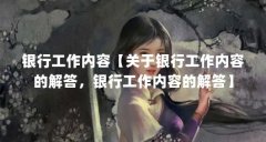 银行工作内容【关于银行工作内容的解答，银行工作内容的解答】