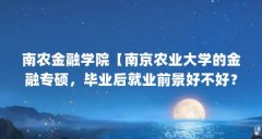 南农金融学院【南京农业大学的金融专硕，毕业后就业前景好不好？】