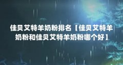 佳贝艾特羊奶粉排名【佳贝艾特羊奶粉和佳贝艾特羊奶粉哪个好】