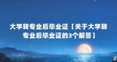 大学转专业后毕业证【关于大学转专业后毕业证的3个解答】