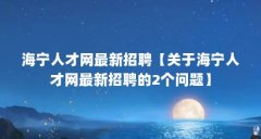 海宁人才网最新招聘【关于海宁人才网最新招聘的2个问题】