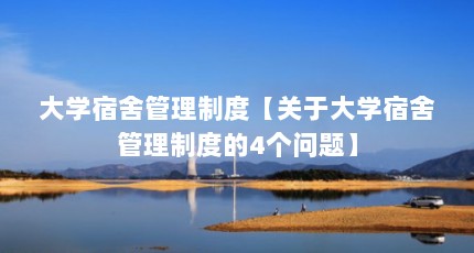 大学宿舍管理制度【关于大学宿舍管理制度的4个问题】