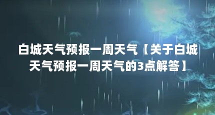 白城天气预报一周天气【关于白城天气预报一周天气的3点解答】