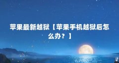 苹果最新越狱【苹果手机越狱后怎么办？】