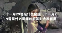 十一月29号是什么星座【十一月29号是什么星座的解答对大家有用吗】