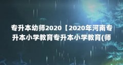 专升本幼师2020【2020年河南专升本小学教育专升本小学教育(师范类)专业共招生
