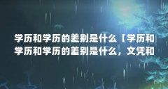 学历和学历的差别是什么【学历和学历和学历的差别是什么，文凭和学历有区别