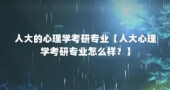 人大的心理学考研专业【人大心理学考研专业怎么样？】
