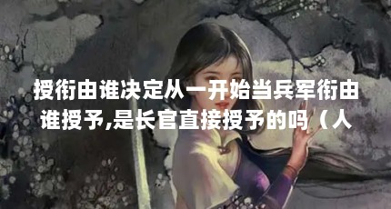 授衔由谁决定从一开始当兵军衔由谁授予,是长官直接授予的吗（人的命运是由谁来决定?）【人的命运是由谁决定的？】