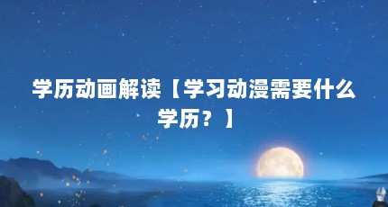 学历动画解读【学习动漫需要什么学历？】