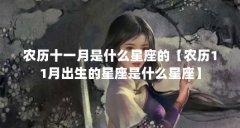 农历十一月是什么星座的【农历11月出生的星座是什么星座】