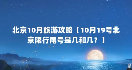 北京10月旅游攻略【10月19号北京限行尾号是几和几？】