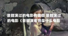 景甜演过的电影有哪些 景甜演过的电影(景甜演老师是什么电影 景甜演老师出
