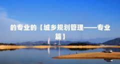 的专业的【城乡规划管理——专业篇】