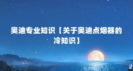 奥迪专业知识【关于奥迪点烟器的冷知识】