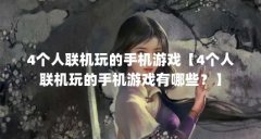 4个人联机玩的手机游戏【4个人联机玩的手机游戏有哪些？】